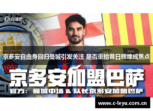 京多安自由身回归曼城引发关注 是否重拾昔日辉煌成焦点 京多安自由身回归曼城引发关注 是否重拾昔日辉煌成焦点